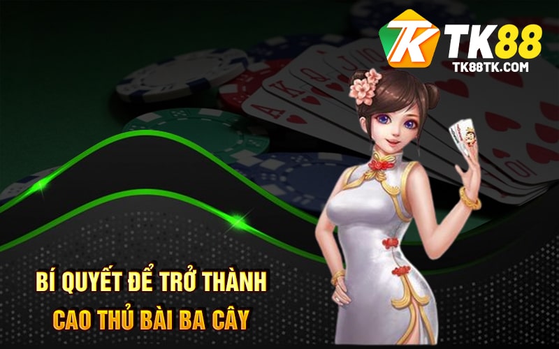 Bài Ba Cây Là Gì? Luật Chơi - Cách Tính Điểm Và Chiến Thuật 3 Bí quyết để trở thành cao thủ Bài Ba Cây