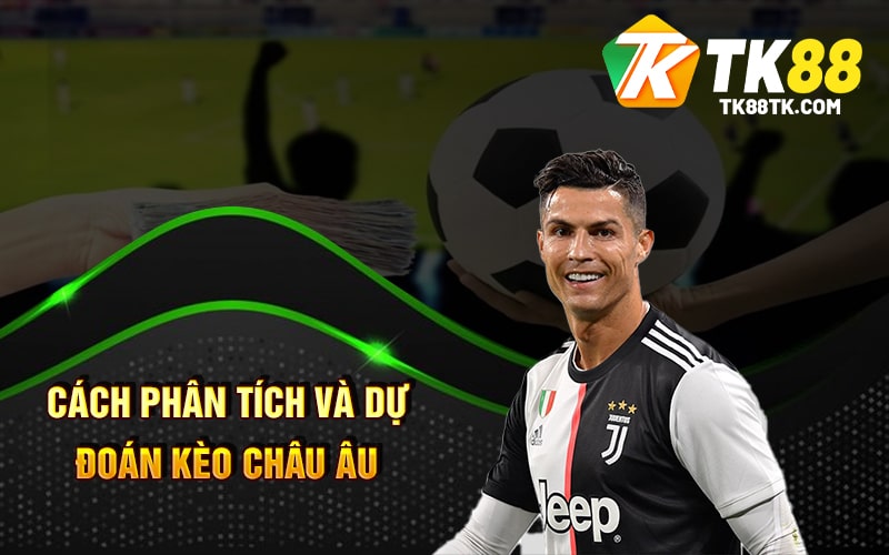 Kèo Châu Âu - Cách Chơi Và Mẹo Chơi Hiểu Quả Cho Cược Thủ 3 Cách Phân Tích Và Dự Đoán Kèo Châu Âu