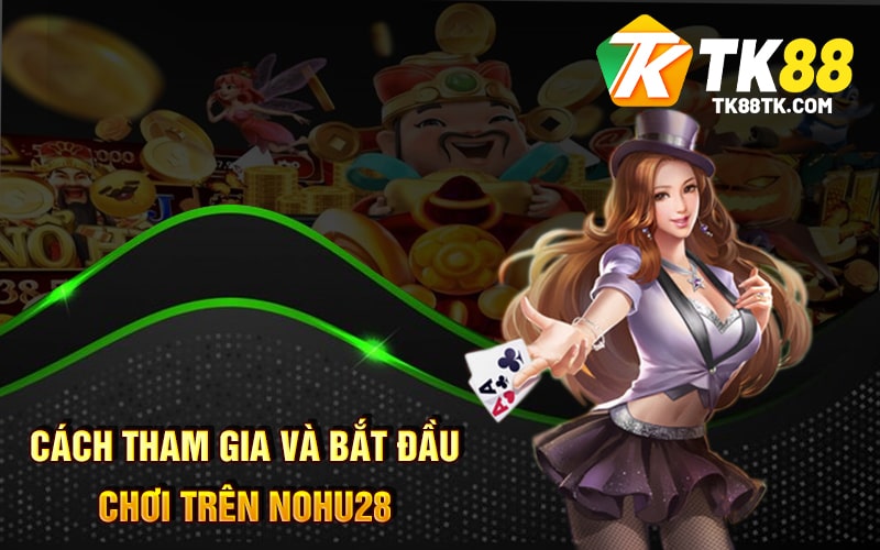 Nohu28 - Cổng Game Trực Tuyến Hấp Dẫn Uy Tín Hàng Đầu 3 Cách Tham Gia và Bắt Đầu Chơi trên Nohu28