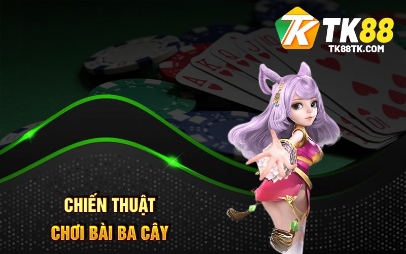 Bài Ba Cây Là Gì? Luật Chơi - Cách Tính Điểm Và Chiến Thuật 2 Chiến thuật chơi Bài Ba Cây