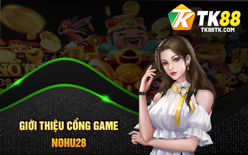 Nohu28 - Cổng Game Trực Tuyến Hấp Dẫn Uy Tín Hàng Đầu 1 Giới Thiệu Cổng Game Nohu28