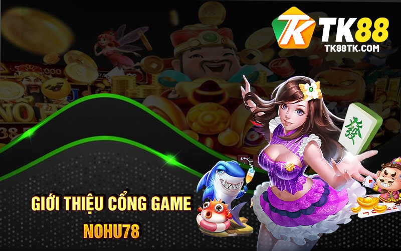 Nohu78 - Nhiều Khuyến Mãi Và Hỗ Trợ Khách Hàng Chi Ân 1 Giới Thiệu Cổng Game Nohu78