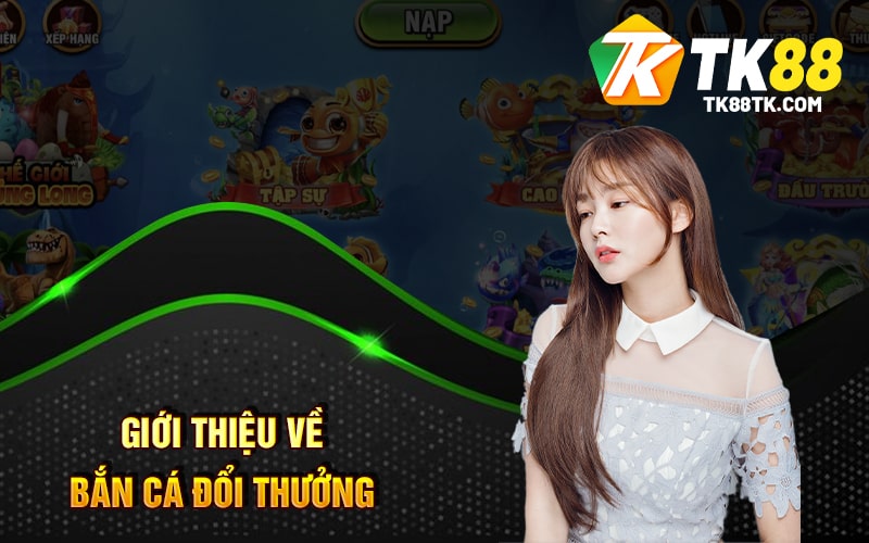 Bắn Cá Đổi Thưởng - Game Giải Trí Hấp Dẫn Nhất Hiện Nay 1 Giới Thiệu Về Bắn Cá Đổi Thưởng
