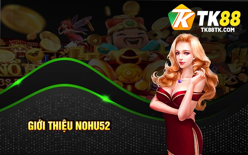 Cổng Game Nohu52 - Tích Hũ Càng To Nổ Hũ Cực Đã 1 Giới thiệu Nohu52