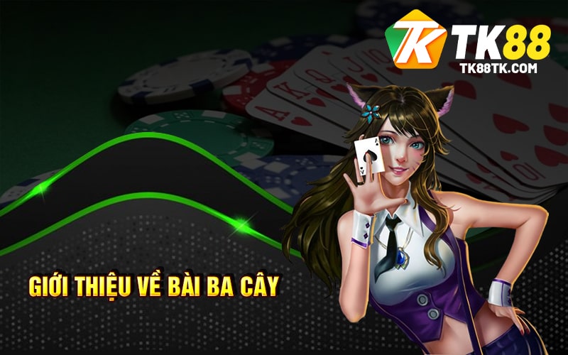 Bài Ba Cây Là Gì? Luật Chơi - Cách Tính Điểm Và Chiến Thuật 1 Giới thiệu về Bài Ba Cây