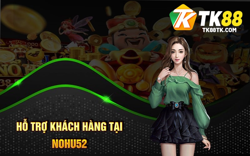 Cổng Game Nohu52 - Tích Hũ Càng To Nổ Hũ Cực Đã 3 Hỗ trợ khách hàng tại Nohu52