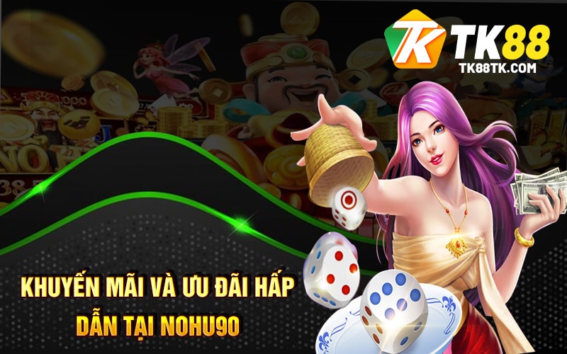 Nohu90 - Thiên Đường Cá Cược Uy Tín - Thưởng Hấp Dẫn 3 Khuyến Mãi Và Ưu Đãi Hấp Dẫn Tại Nohu90