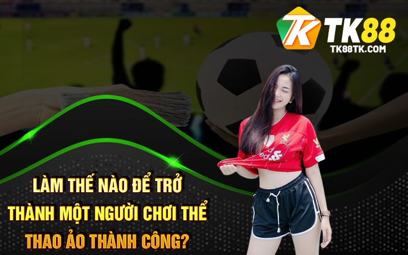 Tổng Quan Về Thể Thao Ảo Và Hướng Dẫn Cách Chơi Hiểu Quả 3 Làm Thế Nào Để Trở Thành Một Người Chơi Thể Thao Ảo Thành Công?
