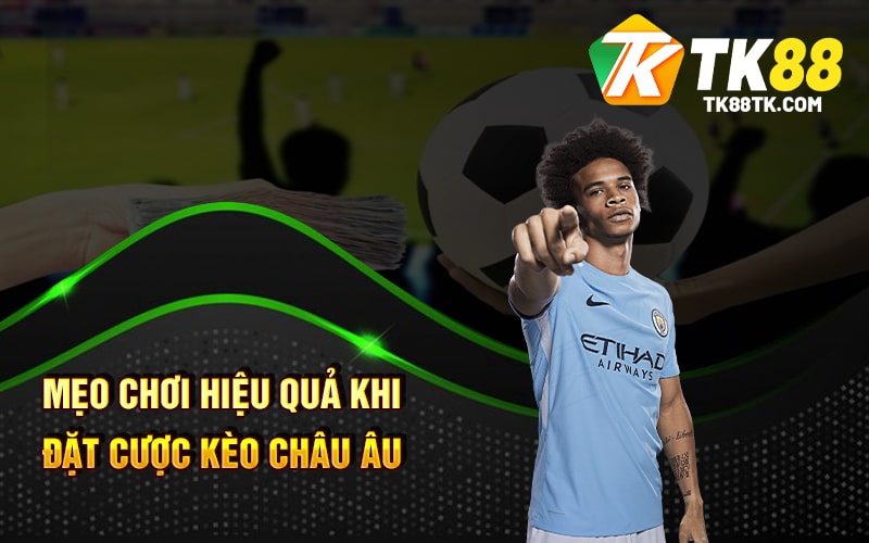 Kèo Châu Âu - Cách Chơi Và Mẹo Chơi Hiểu Quả Cho Cược Thủ 2 Mẹo Chơi Hiệu Quả Khi Đặt Cược Kèo Châu Âu