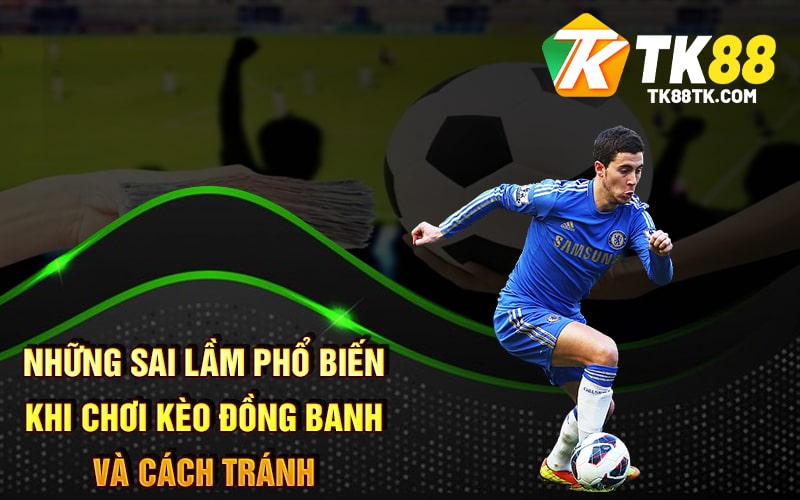 Kèo Đồng Banh - Hướng Dẫn Chơi Các Loại Kèo Mới Nhất 2024 4 Những Sai Lầm Phổ Biến Khi Chơi Kèo Đồng Banh Và Cách Tránh