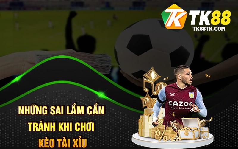 Kèo Tài Xỉu Và Cách Đặt Cược - Những Lý Do Nên Chọn Kèo Tài Xỉu 3 Những sai lầm cần tránh khi chơi kèo Tài Xỉu
