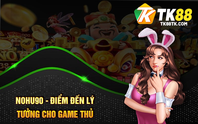 Nohu90 - Thiên Đường Cá Cược Uy Tín - Thưởng Hấp Dẫn 2 Nohu90 - Điểm Đến Lý Tưởng Cho Game Thủ