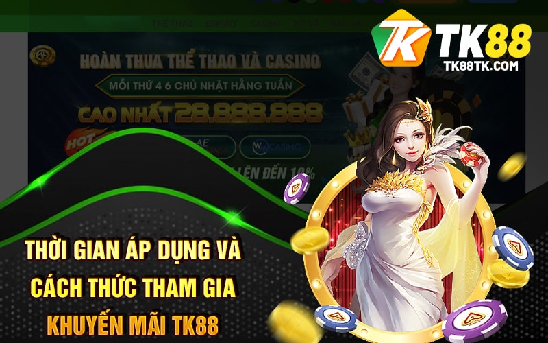 Khuyến Mãi Tk88 - Chương Trình Ưu Đãi Mới Và Cách Tham Gia 2 Thời Gian Áp Dụng Và Cách Thức Tham Gia Khuyến Mãi TK88