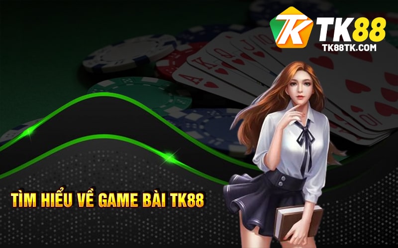 Game Bài Tk88 - Tính Năng - Cách Chơi - Thưởng Thức 1 Tìm Hiểu Về Game Bài TK88