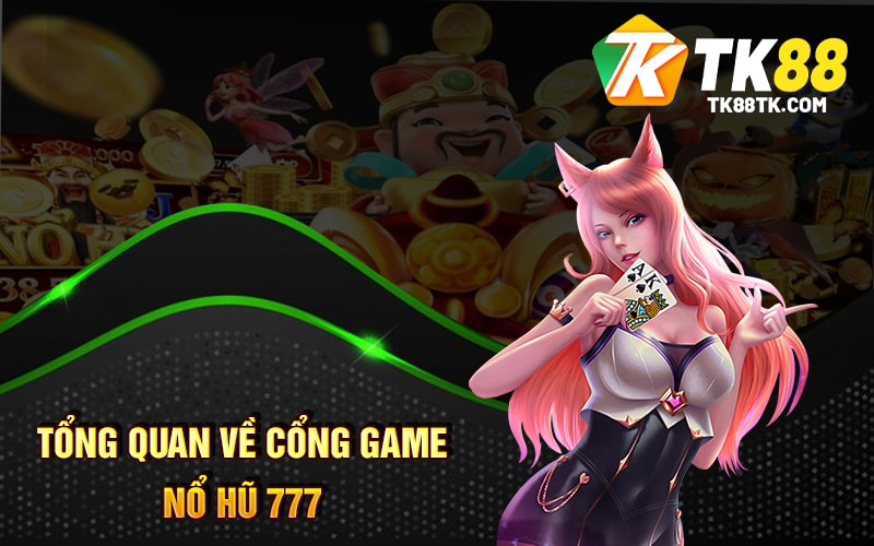 Nổ Hũ 777 - Nơi Tận Hưởng Cổng Game Và Giao Lưu Các Bet Thủ 1 Tổng quan về cổng game Nổ Hũ 777