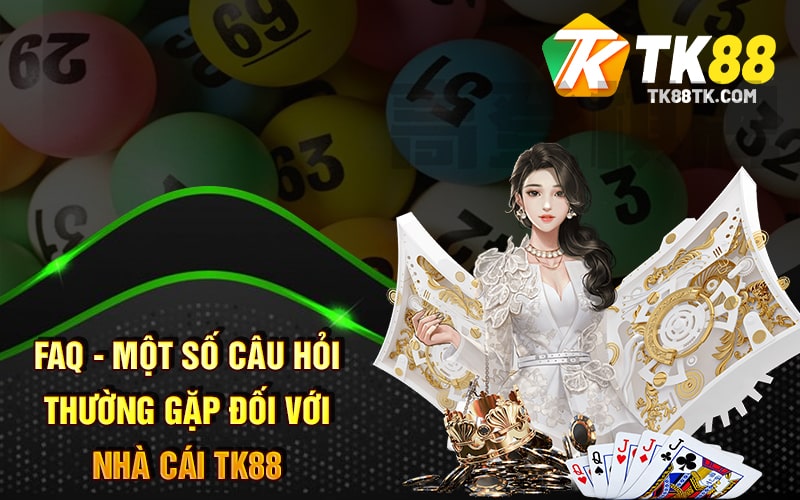 FAQ - Những Câu Hỏi Thường Gặp Tại Website Chúng Tôi 1 FAQ - Một số câu hỏi thường gặp đối với nhà cái TK88