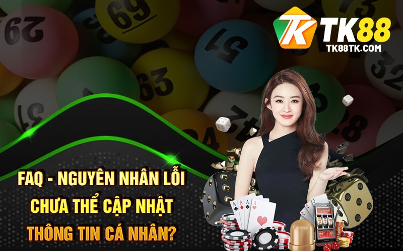 FAQ - Những Câu Hỏi Thường Gặp Tại Website Chúng Tôi 2 FAQ - Nguyên nhân lỗi chưa thể cập nhật thông tin cá nhân?
