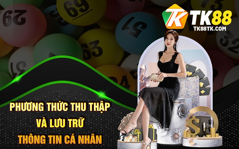 Quyền Riêng Tư Tại Nhà Cái Chúng Tôi 2 Phương thức thu thập và lưu trữ thông tin cá nhân